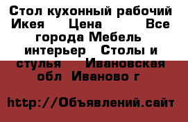 Стол кухонный рабочий Икея ! › Цена ­ 900 - Все города Мебель, интерьер » Столы и стулья   . Ивановская обл.,Иваново г.